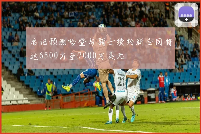 名记预测哈登与骑士续约新合同将达6500万至7000万美元